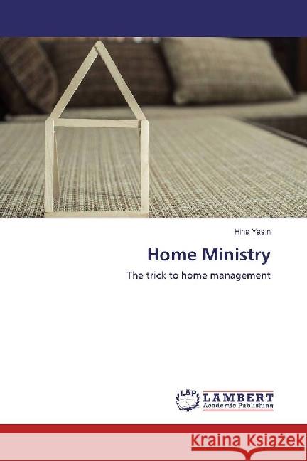 Home Ministry : The trick to home management Yasin, Hina 9783659327698