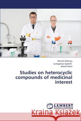 Studies on Heterocyclic Compounds of Medicinal Interest Ghetiya Renish                           Jignesh Lunagariya                       Patel Ashish 9783659327933