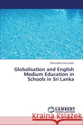 Globalisation and English Medium Education in Schools in Sri Lanka Serasinghe Dharmadasa 9783659328176 LAP Lambert Academic Publishing