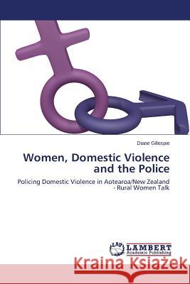 Women, Domestic Violence and the Police Gillespie Diane 9783659328626