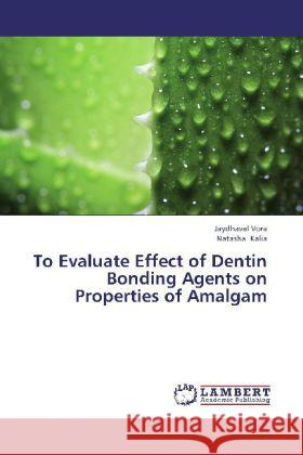 To Evaluate Effect of Dentin Bonding Agents on Properties of Amalgam Vora, Jaydhaval; Kalia, Natasha 9783659328800 LAP Lambert Academic Publishing