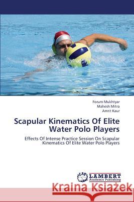 Scapular Kinematics of Elite Water Polo Players Mukhtyar Forum                           Mitra Mahesh                             Kaur Amrit 9783659329227