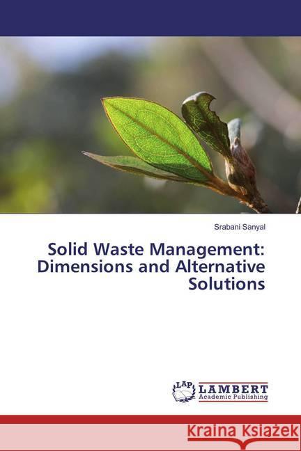 Solid Waste Management: Dimensions and Alternative Solutions Sanyal, Srabani 9783659329432 LAP Lambert Academic Publishing