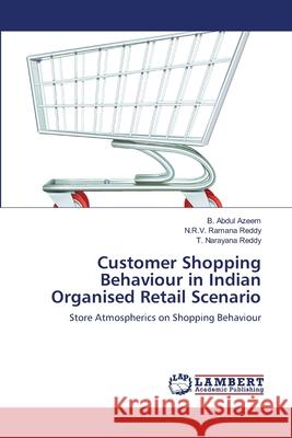 Customer Shopping Behaviour in Indian Organised Retail Scenario Azeem B. Abdul                           Reddy N. R. V. Ramana                    Reddy T. Narayana 9783659329630