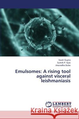 Emulsomes: A rising tool against visceral leishmaniasis Gupta Swati, Vyas Suresh P, Dube Anuradha 9783659330049