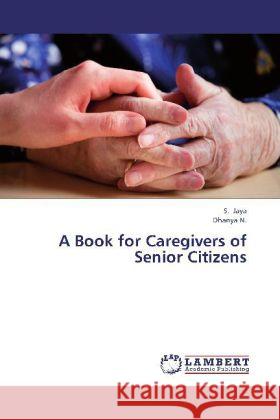 A Book for Caregivers of Senior Citizens Jaya, S.; N., Dhanya 9783659330056 LAP Lambert Academic Publishing