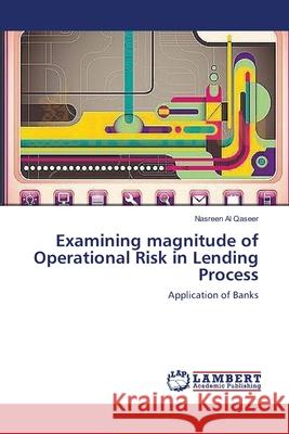 Examining magnitude of Operational Risk in Lending Process Al Qaseer, Nasreen 9783659330650 LAP Lambert Academic Publishing