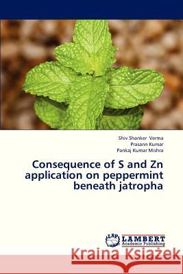 Consequence of S and Zn Application on Peppermint Beneath Jatropha Verma Shiv Shanker, Kumar Prasann, Mishra Pankaj Kumar 9783659330858 LAP Lambert Academic Publishing