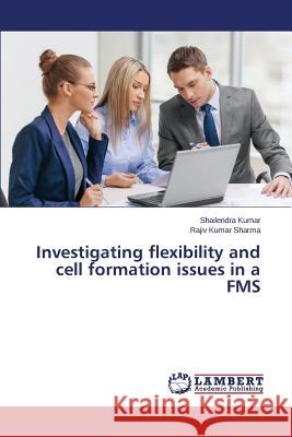 Investigating flexibility and cell formation issues in a FMS Kumar Shailendra                         Sharma Rajiv Kumar 9783659331381