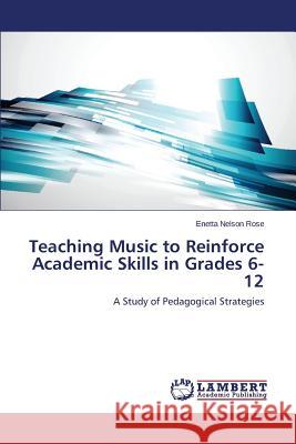 Teaching Music to Reinforce Academic Skills in Grades 6-12 Nelson Rose Enetta 9783659331541