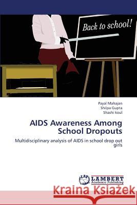 AIDS Awareness Among School Dropouts Mahajan Payal, Gupta Shilpa, Koul Shashi 9783659332661