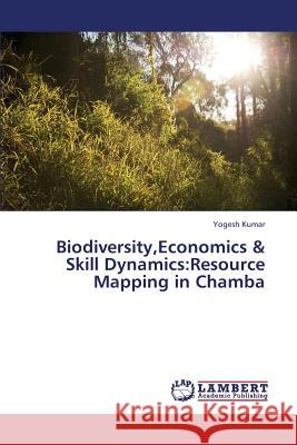 Biodiversity, Economics & Skill Dynamics: Resource Mapping in Chamba Kumar Yogesh 9783659332722