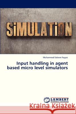 Input Handling in Agent Based Micro Level Simulators Fayyaz Muhammad Saleem 9783659333002