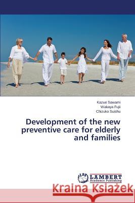 Development of the new preventive care for elderly and families Sawami Kazue                             Fujii Wakaya                             Suishu Chizuko 9783659333163 LAP Lambert Academic Publishing
