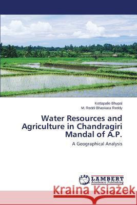 Water Resources and Agriculture in Chandragiri Mandal of A.P. Bhupal Kottapalle                        Bhaskara Reddy M. Reddi 9783659333422