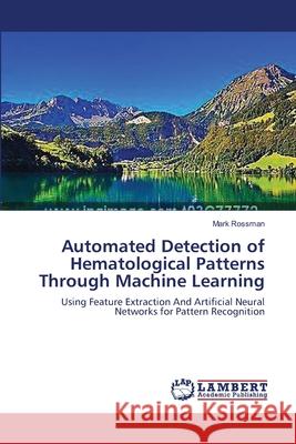 Automated Detection of Hematological Patterns Through Machine Learning Rossman Mark 9783659333651