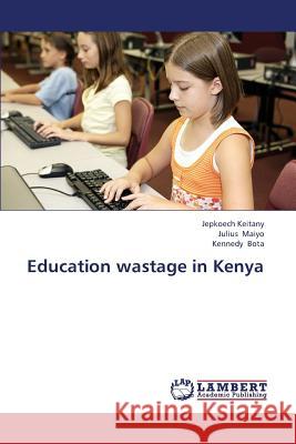 Education Wastage in Kenya Keitany Jepkoech, Maiyo Julius, Bota Kennedy 9783659333682