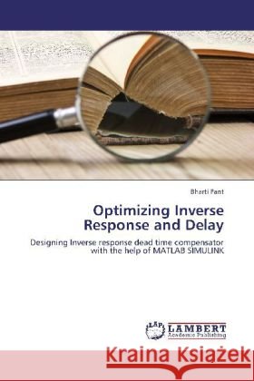 Optimizing Inverse Response and Delay : Designing Inverse response dead time compensator with the help of MATLAB SIMULINK Pant, Bharti 9783659333736