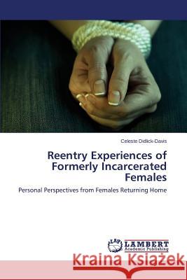 Reentry Experiences of Formerly Incarcerated Females Didlick-Davis Celeste 9783659334078
