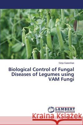 Biological Control of Fungal Diseases of Legumes using VAM Fungi Ganeshan Girija 9783659334085