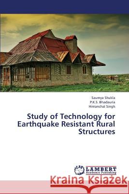 Study of Technology for Earthquake Resistant Rural Structures Shukla Saumya                            Bhadauria P. K. S.                       Singh Himanchal 9783659334207