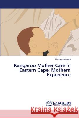 Kangaroo Mother Care in Eastern Cape: Mothers' Experience Muteteke, Dorcas 9783659335150