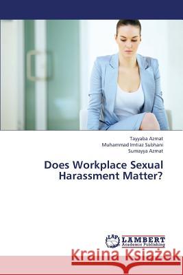 Does Workplace Sexual Harassment Matter? Azmat Tayyaba, Subhani Muhammad Imtiaz, Azmat Sumayya 9783659335327 LAP Lambert Academic Publishing