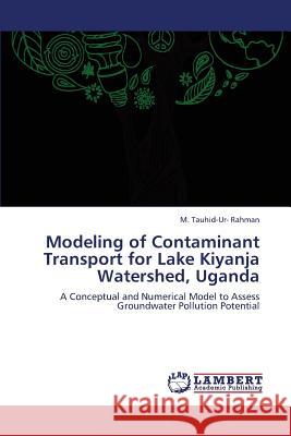 Modeling of Contaminant Transport for Lake Kiyanja Watershed, Uganda Rahman M. Tauhid-Ur- 9783659335617