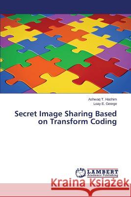 Secret Image Sharing Based on Transform Coding T. Hashim Ashwaq                         E. George Loay 9783659335914 LAP Lambert Academic Publishing