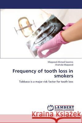 Frequency of Tooth Loss in Smokers Soomro Maqsood Ahmed                     Maqsood Shahida 9783659336126