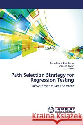Path Selection Strategy for Regression Testing Deb Barma Mrinal Kanti                   Tiwari Shailesh                          Misra a. K. 9783659336300