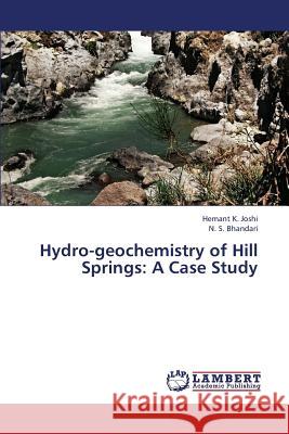 Hydro-Geochemistry of Hill Springs: A Case Study Joshi Hemant K. 9783659336898