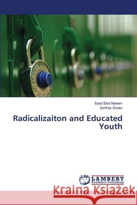 Radicalizaiton and Educated Youth Naeem Syed Bilal                         Shakir Sarfraz 9783659336928 LAP Lambert Academic Publishing