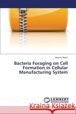 Bacteria Foraging on Cell Formation in Cellular Manufacturing System Nouri Hossein 9783659336942 LAP Lambert Academic Publishing