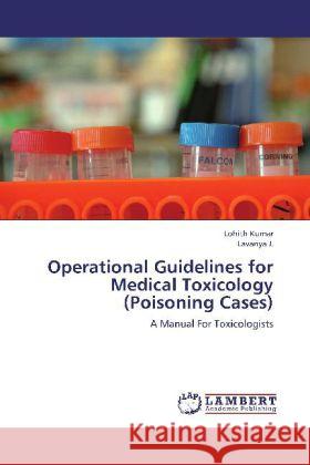 Operational Guidelines for Medical Toxicology (Poisoning Cases) : A Manual For Toxicologists Kumar, Lohith; J., Lavanya 9783659337048 LAP Lambert Academic Publishing