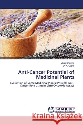 Anti-Cancer Potential of Medicinal Plants Sharma Vikas                             Gupta D. K. 9783659338274 LAP Lambert Academic Publishing