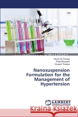 Nanosuspension Formulation for the Management of Hypertension Pandya Vikram M.                         Bharadia Praful                          Thakkar Divyesh 9783659338298
