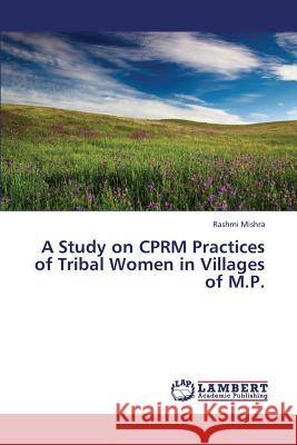 A Study on Cprm Practices of Tribal Women in Villages of M.P. Mishra Rashmi 9783659338311