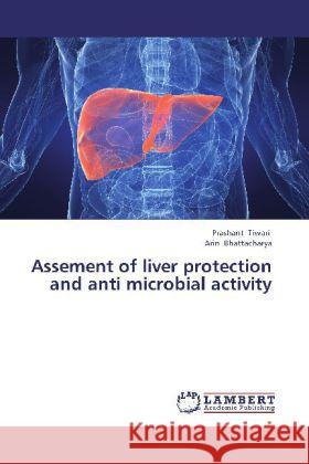 Assement of liver protection and anti microbial activity Tiwari, Prashant; Bhattacharya, Arin 9783659339080