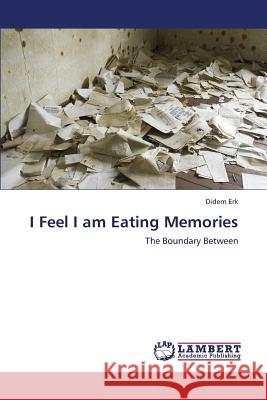 I Feel I Am Eating Memories Erk Didem 9783659340017