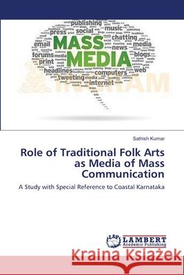 Role of Traditional Folk Arts as Media of Mass Communication Kumar Sathish 9783659340659