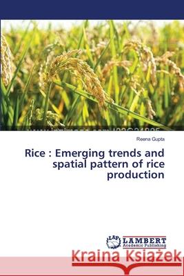 Rice: Emerging trends and spatial pattern of rice production Gupta, Reena 9783659340833