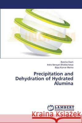 Precipitation and Dehydration of Hydrated Alumina Dash Barsha                              Bhattacharya Indra Narayan               Mishra Bijay Kumar 9783659340987 LAP Lambert Academic Publishing