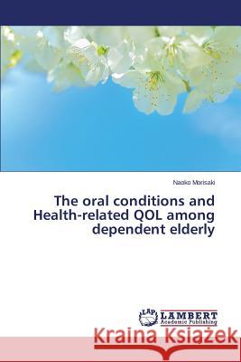 The oral conditions and Health-related QOL among dependent elderly Morisaki Naoko 9783659341083