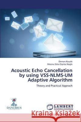 Acoustic Echo Cancellation by using VSS-NLMS-UM Adaptive Algorithm Deman Kosale, Meenu Ekka Dipika Nagle 9783659341120