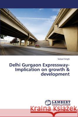 Delhi Gurgaon Expressway-Implication on Growth & Development Singh Satpal 9783659341168