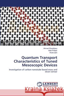 Quantum Transport Characteristics of Tuned Mesoscopic Devices Elseddawy Ahmed                          Phillips Adel                            Zein Walid 9783659341458