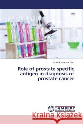 Role of Prostate Specific Antigen in Diagnosis of Prostate Cancer Abdrabo Abdelkarim 9783659342523