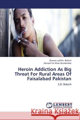 Heroin Addiction as Big Threat for Rural Areas of Faisalabad Pakistan Baloch Shamas Ud Din                     Numberdar Ahmad Yar Khan 9783659342530