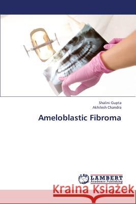 Ameloblastic Fibroma Gupta Shalini                            Chandra Akhilesh 9783659343131 LAP Lambert Academic Publishing